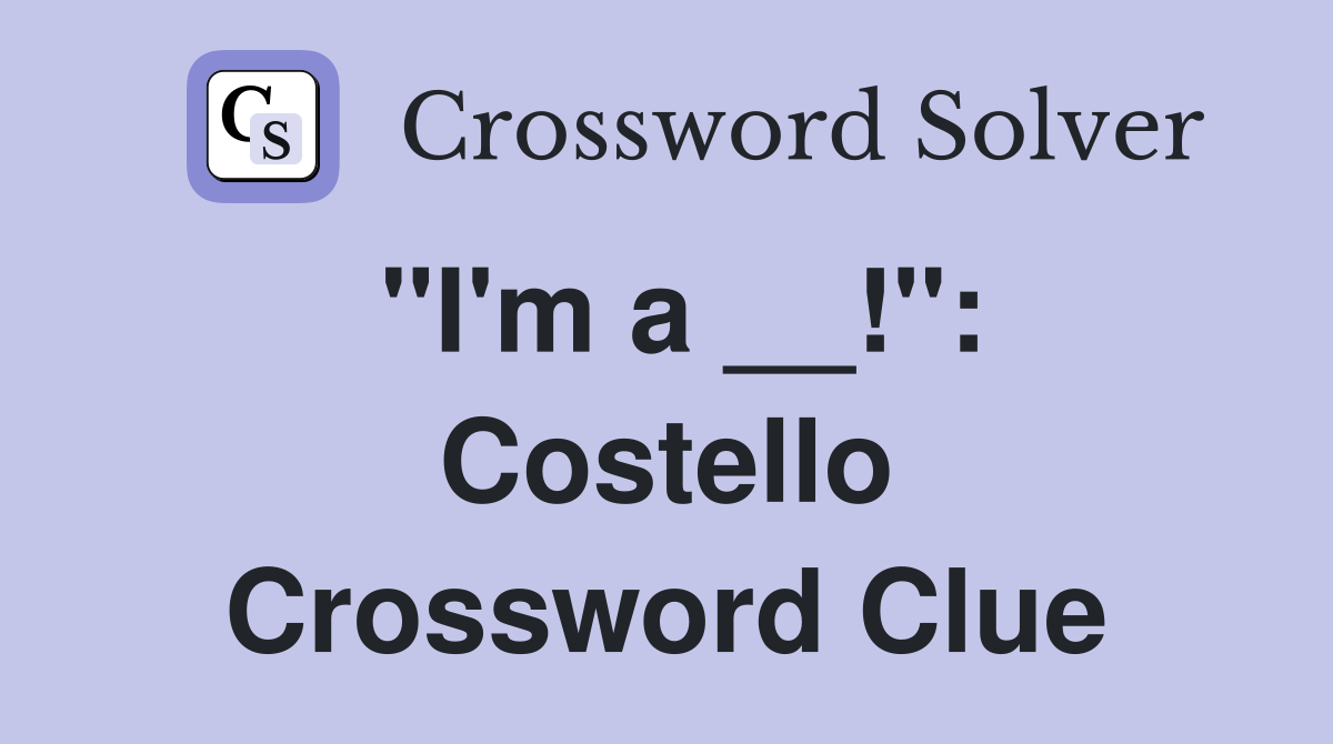 "I'm a __!": Costello Crossword Clue