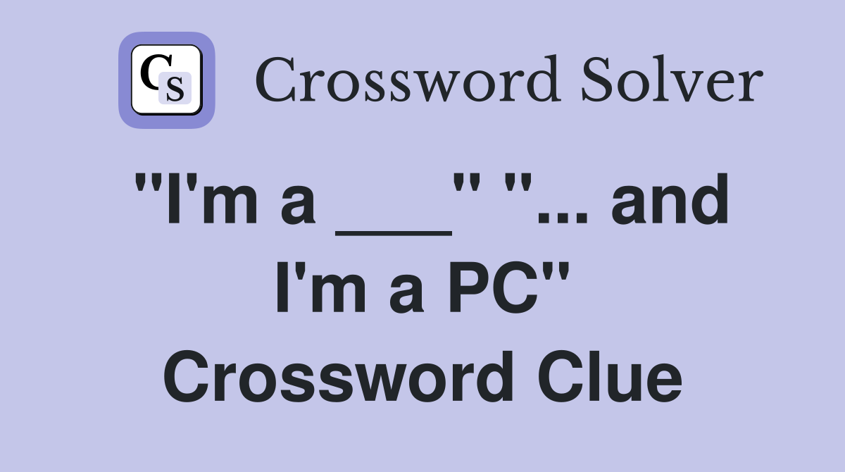 "I'm a ___" "... and I'm a PC" Crossword Clue