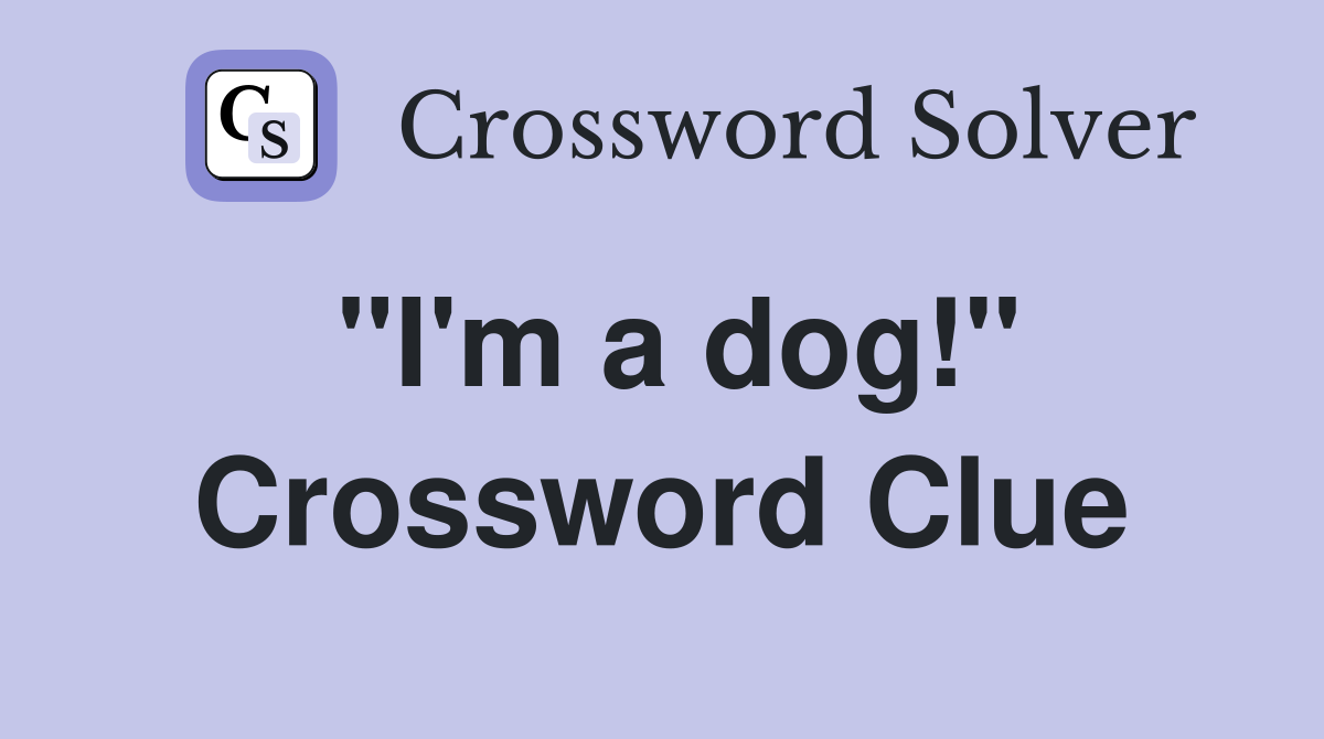"I'm a dog!" Crossword Clue