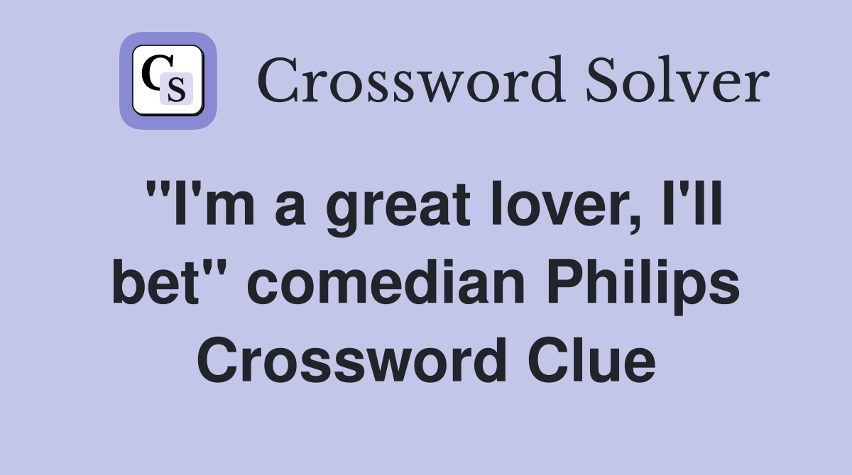 "I'm a great lover, I'll bet" comedian Philips Crossword Clue