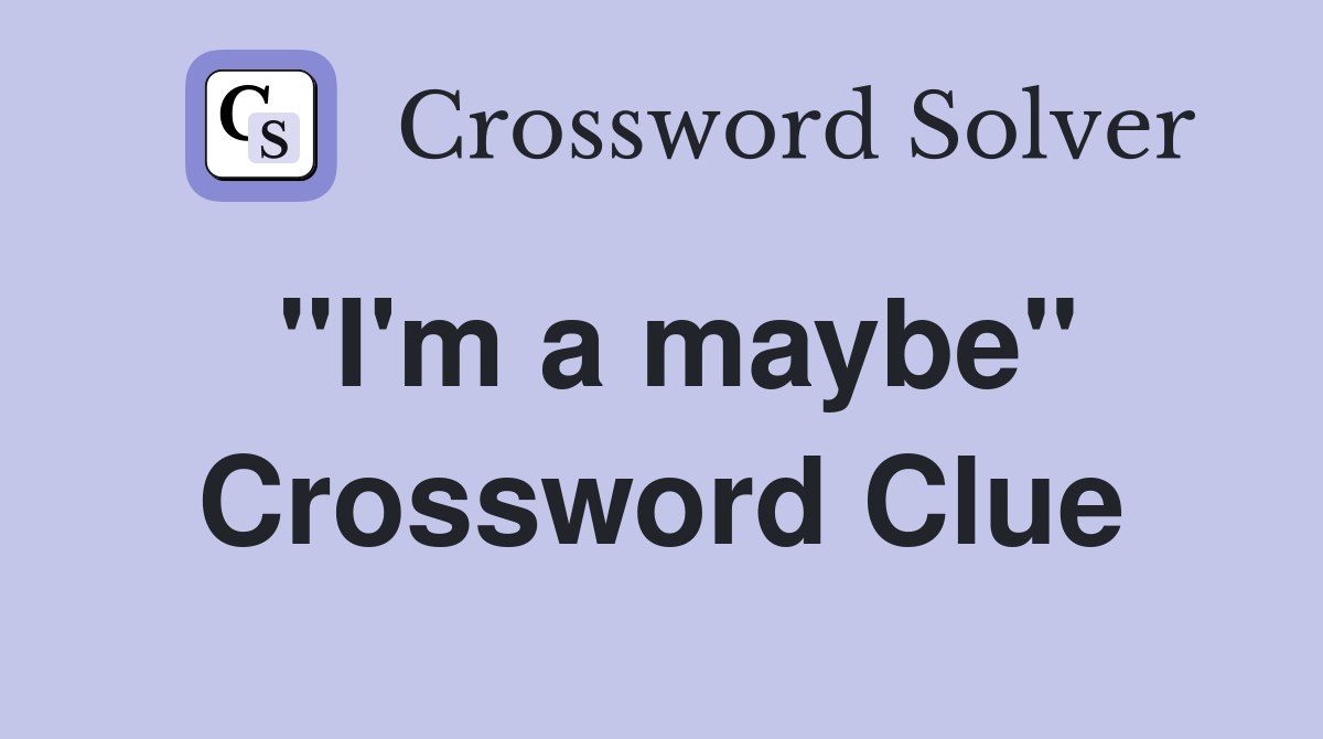 "I'm a maybe" Crossword Clue