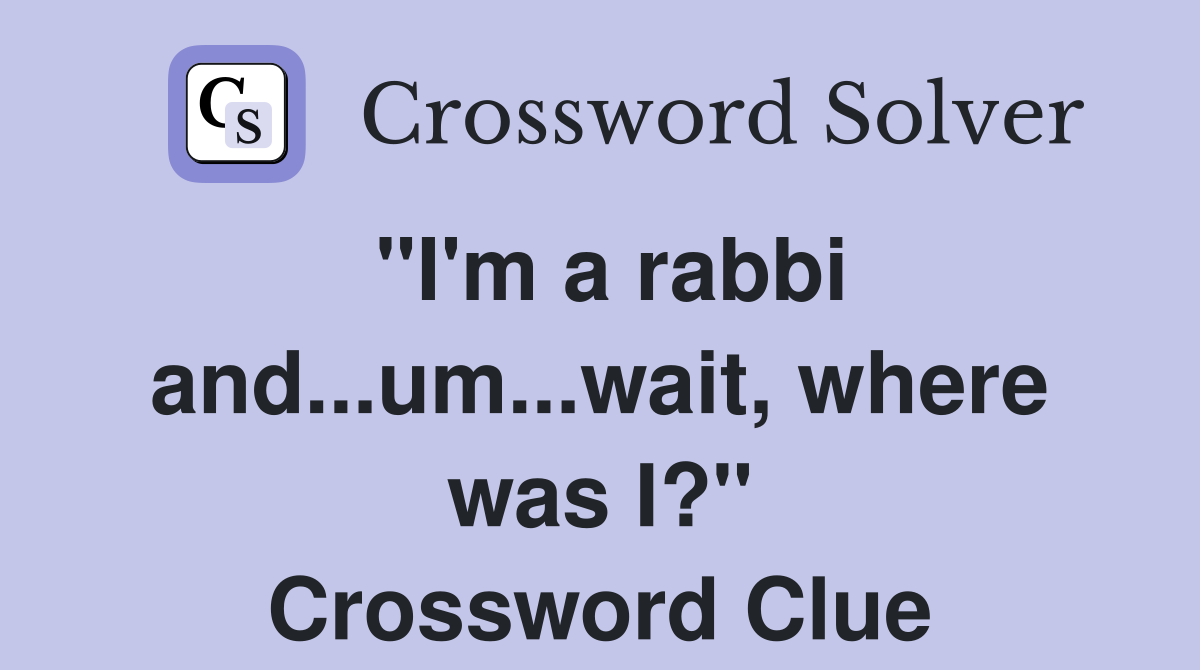 "I'm a rabbi and...um...wait, where was I?" Crossword Clue