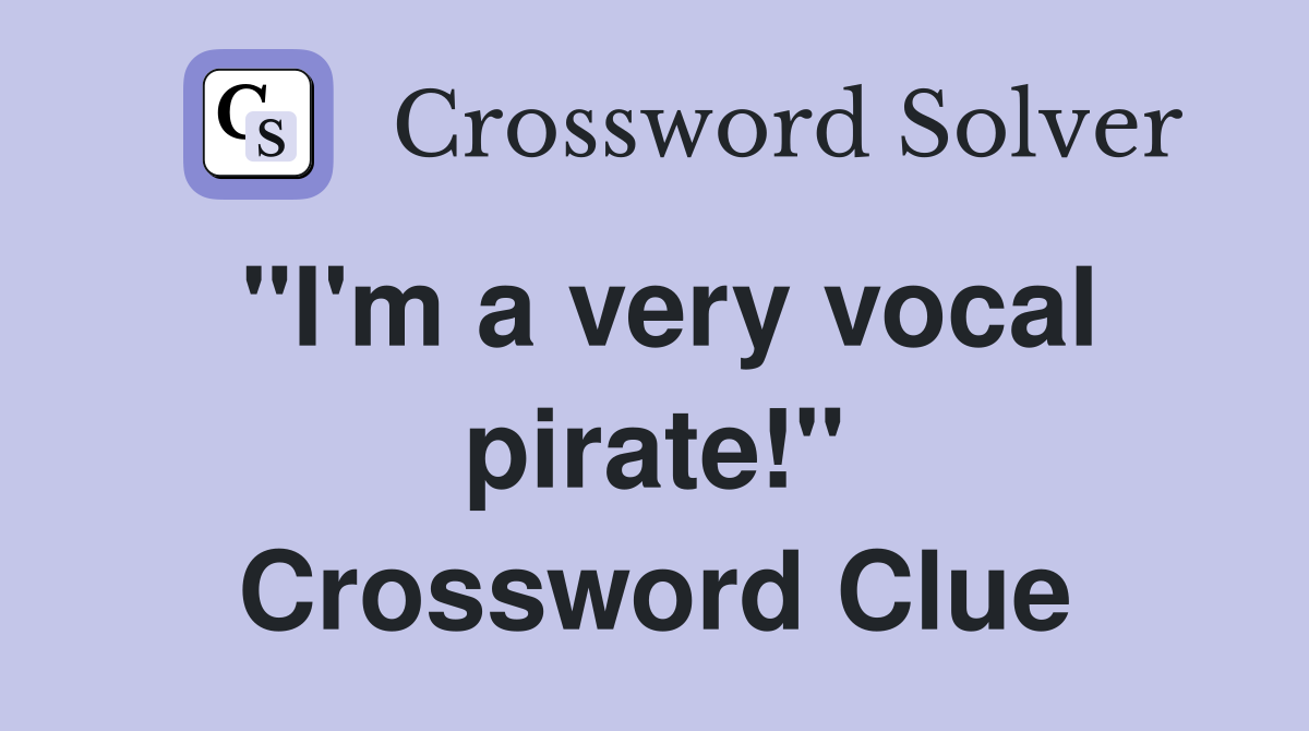 "I'm a very vocal pirate!" Crossword Clue