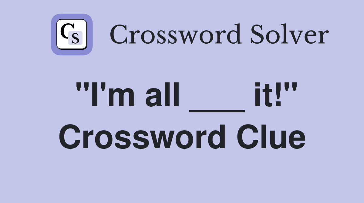 "I'm all ___ it!" Crossword Clue