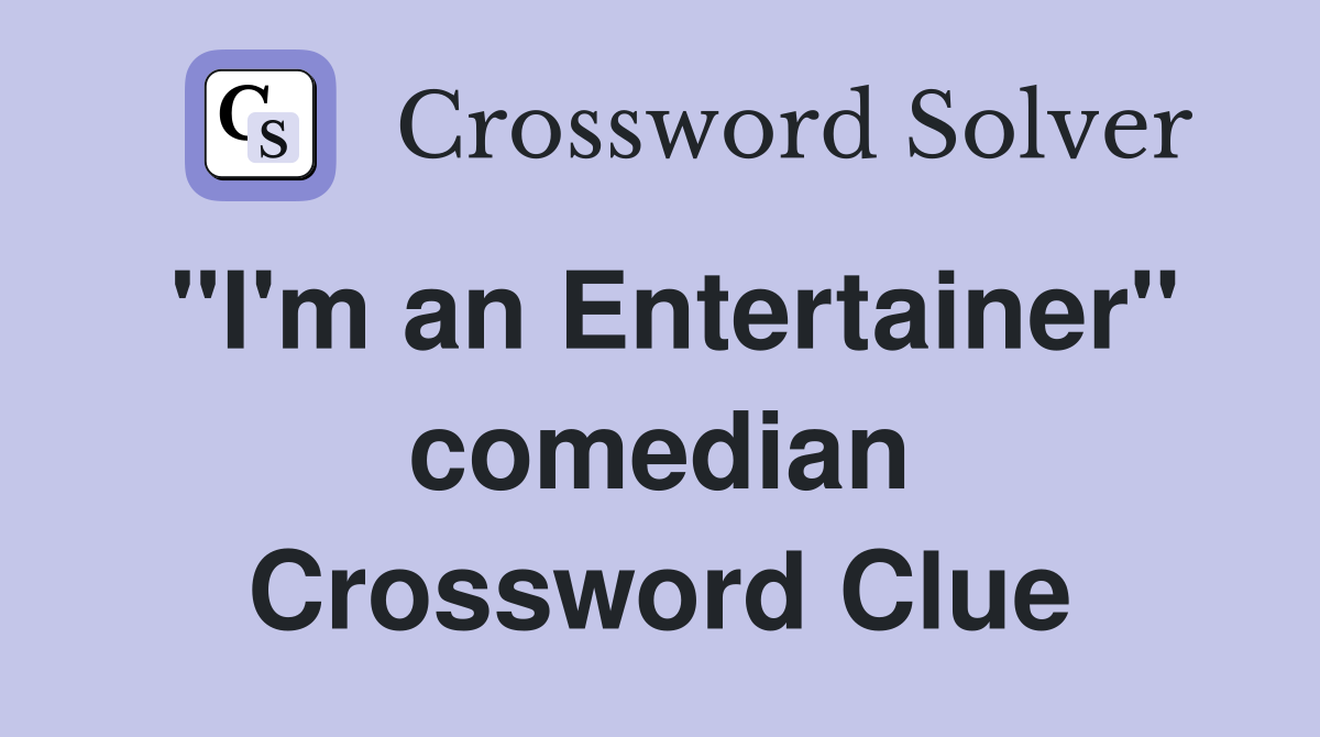 "I'm an Entertainer" comedian Crossword Clue