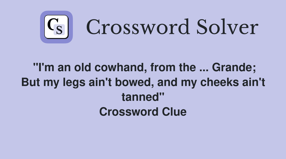 "I'm an old cowhand, from the ... Grande; But my legs ain't bowed, and my cheeks ain't tanned" Crossword Clue