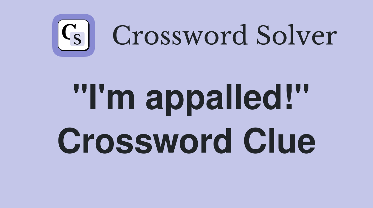 "I'm appalled!" Crossword Clue