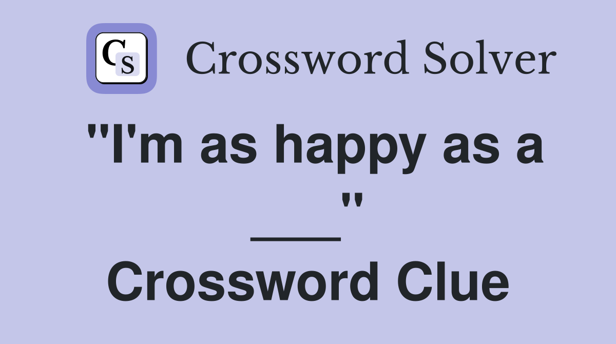 "I'm as happy as a ___" Crossword Clue