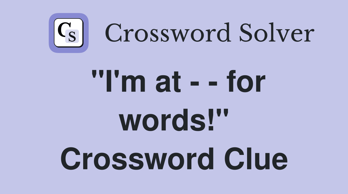 "I'm at - - for words!" Crossword Clue