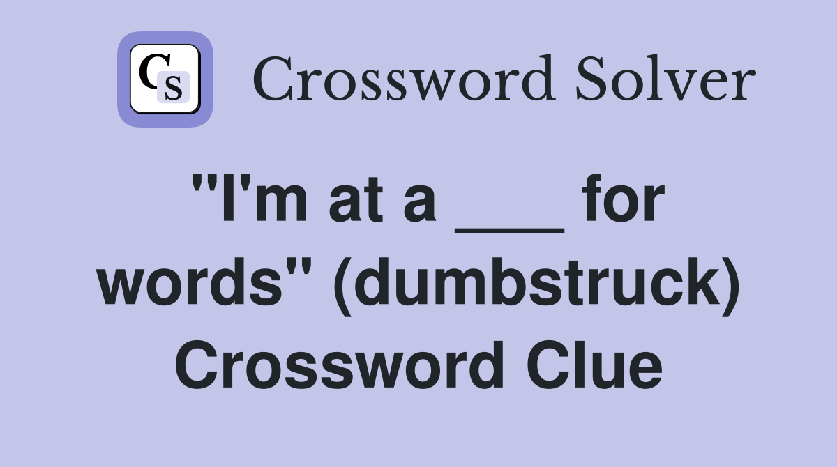 "I'm at a ___ for words" (dumbstruck) Crossword Clue