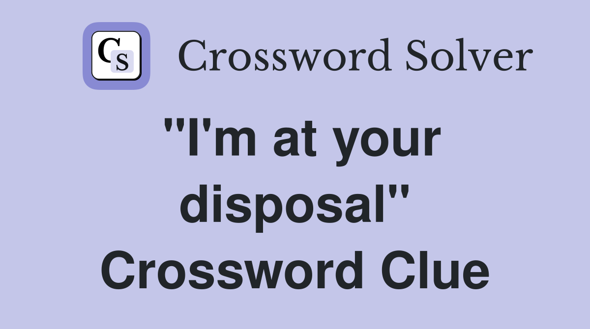 "I'm at your disposal" Crossword Clue
