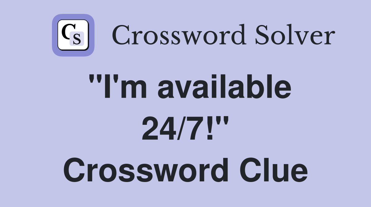 "I'm available 24/7!" Crossword Clue