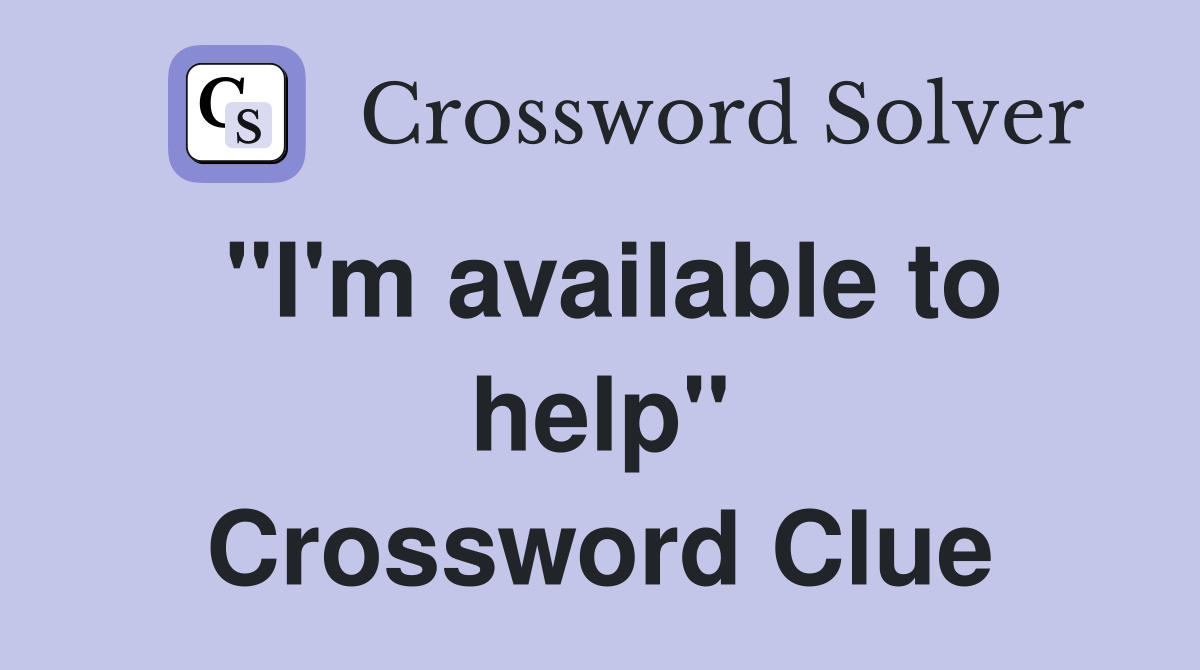 "I'm available to help" Crossword Clue