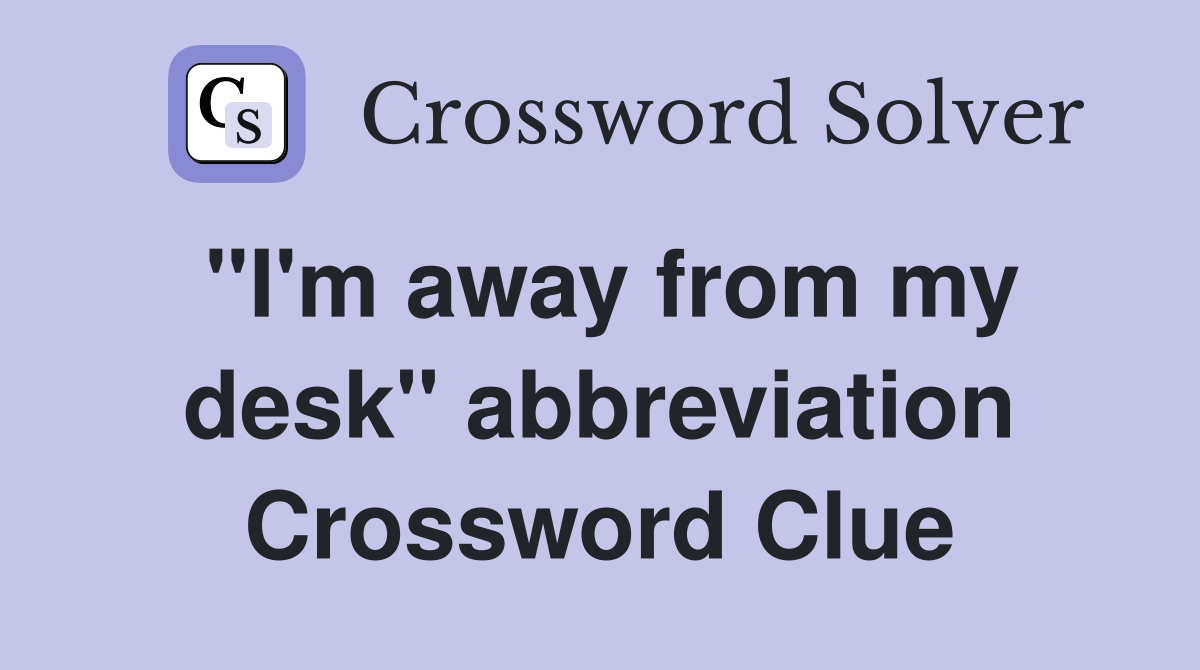 "I'm away from my desk" abbreviation Crossword Clue