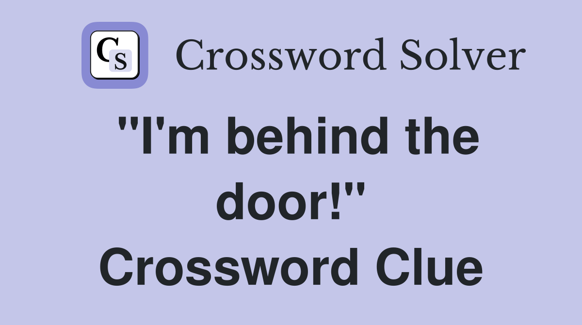 "I'm behind the door!" Crossword Clue
