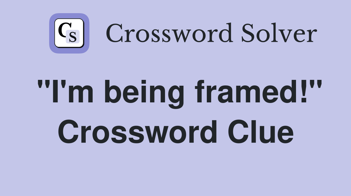 "I'm being framed!" Crossword Clue
