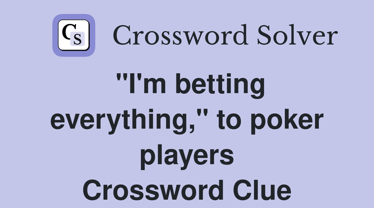 "I'm betting everything," to poker players Crossword Clue