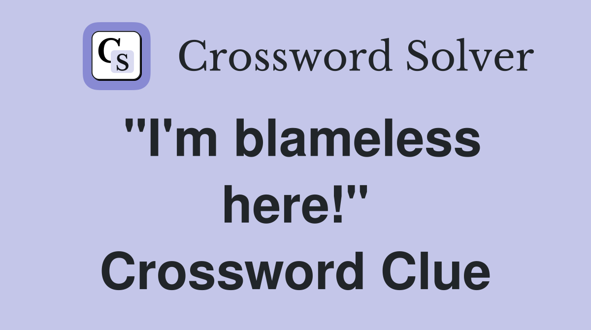"I'm blameless here!" Crossword Clue