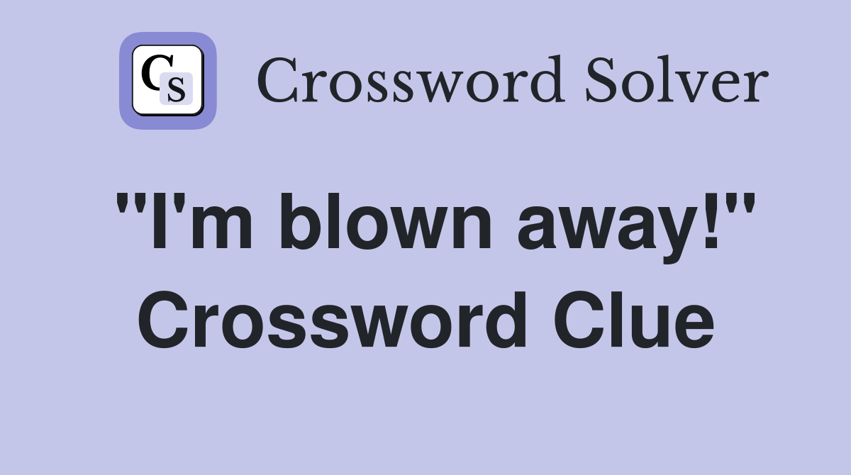 "I'm blown away!" Crossword Clue