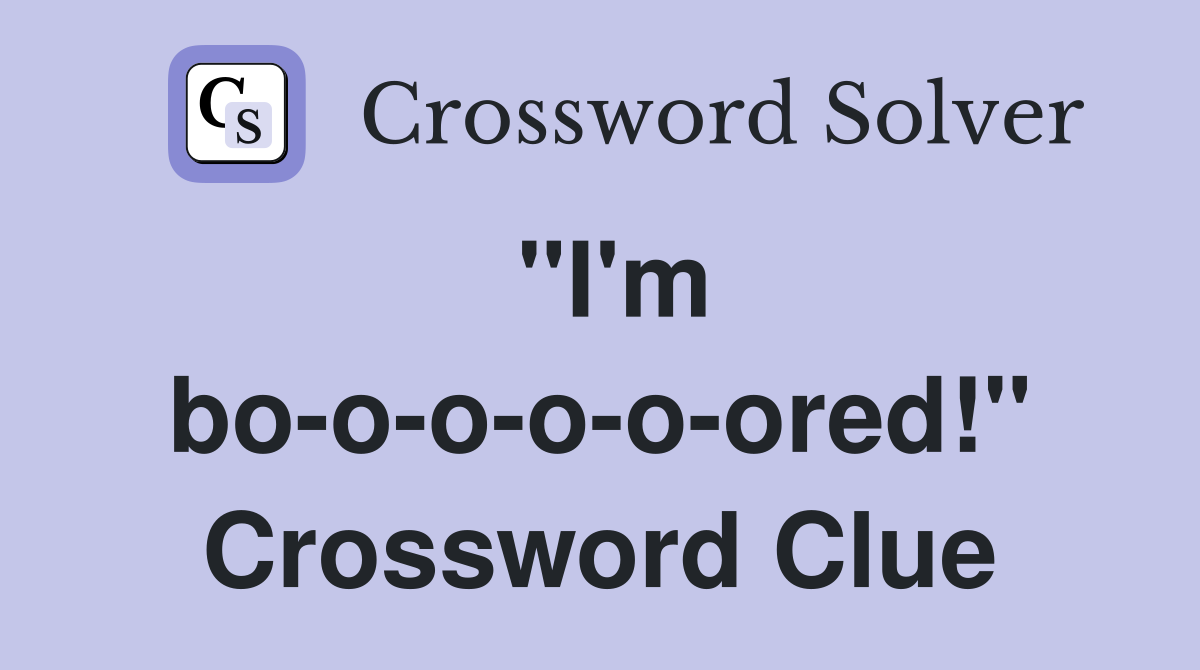 "I'm bo-o-o-o-o-ored!" Crossword Clue