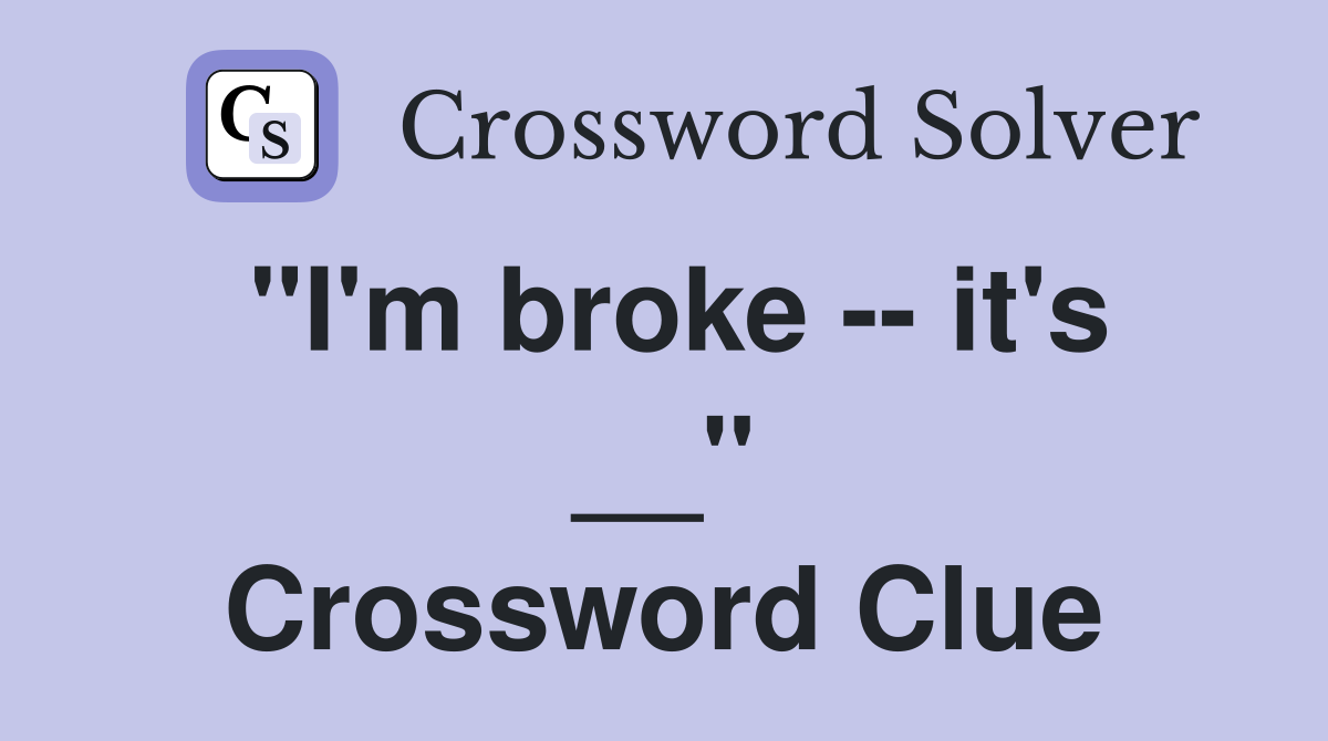 "I'm broke -- it's __" Crossword Clue