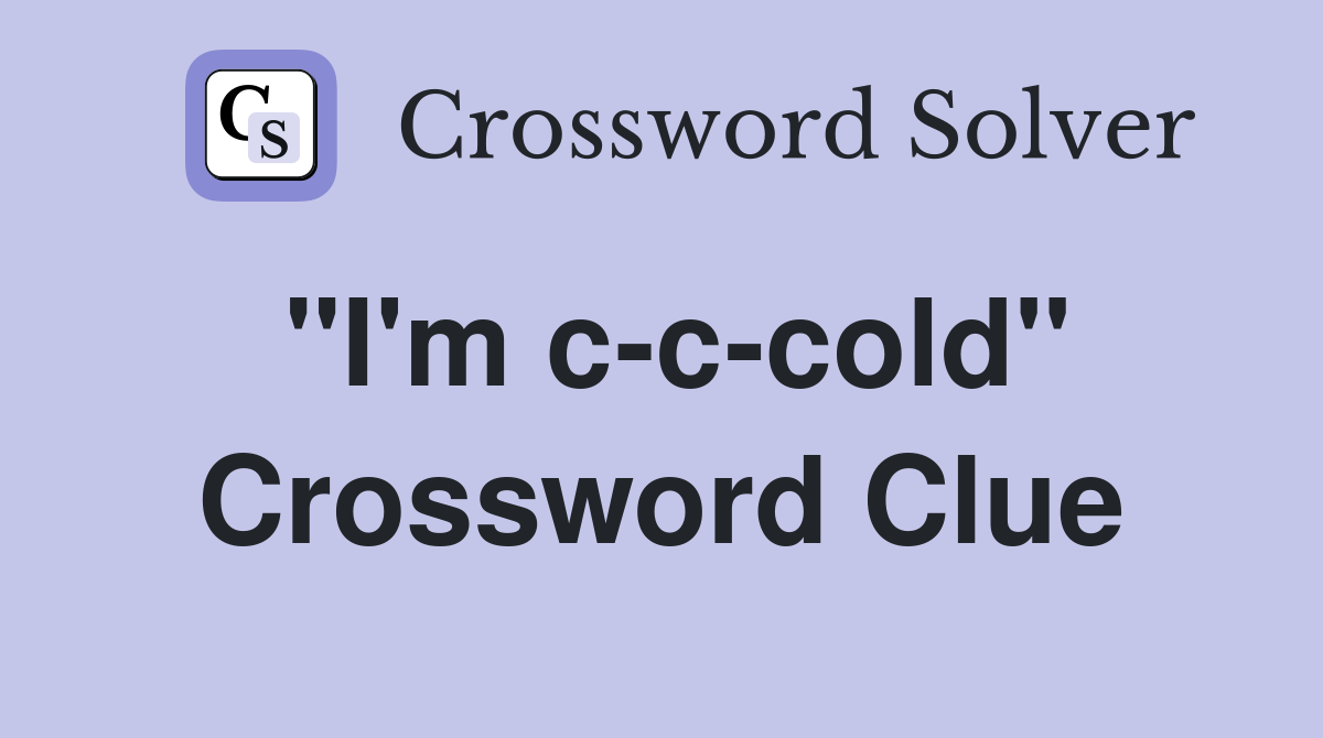 "I'm c-c-cold" Crossword Clue