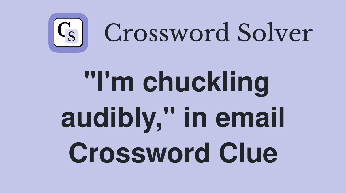 "I'm chuckling audibly," in email Crossword Clue