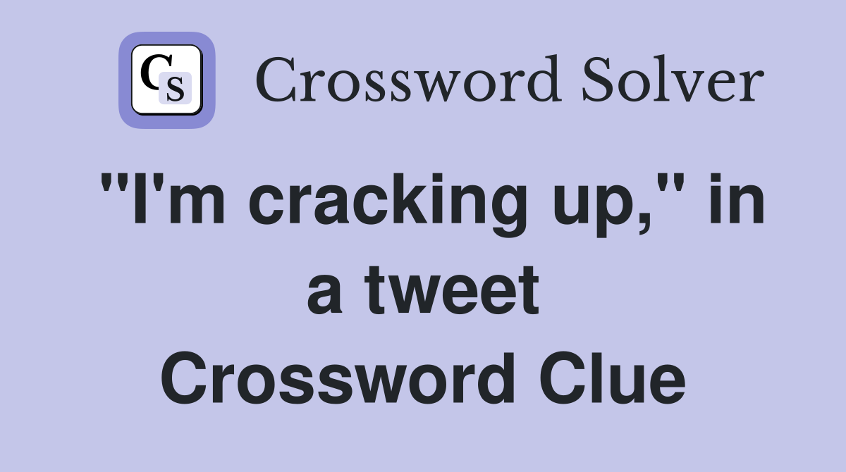 "I'm cracking up," in a tweet Crossword Clue
