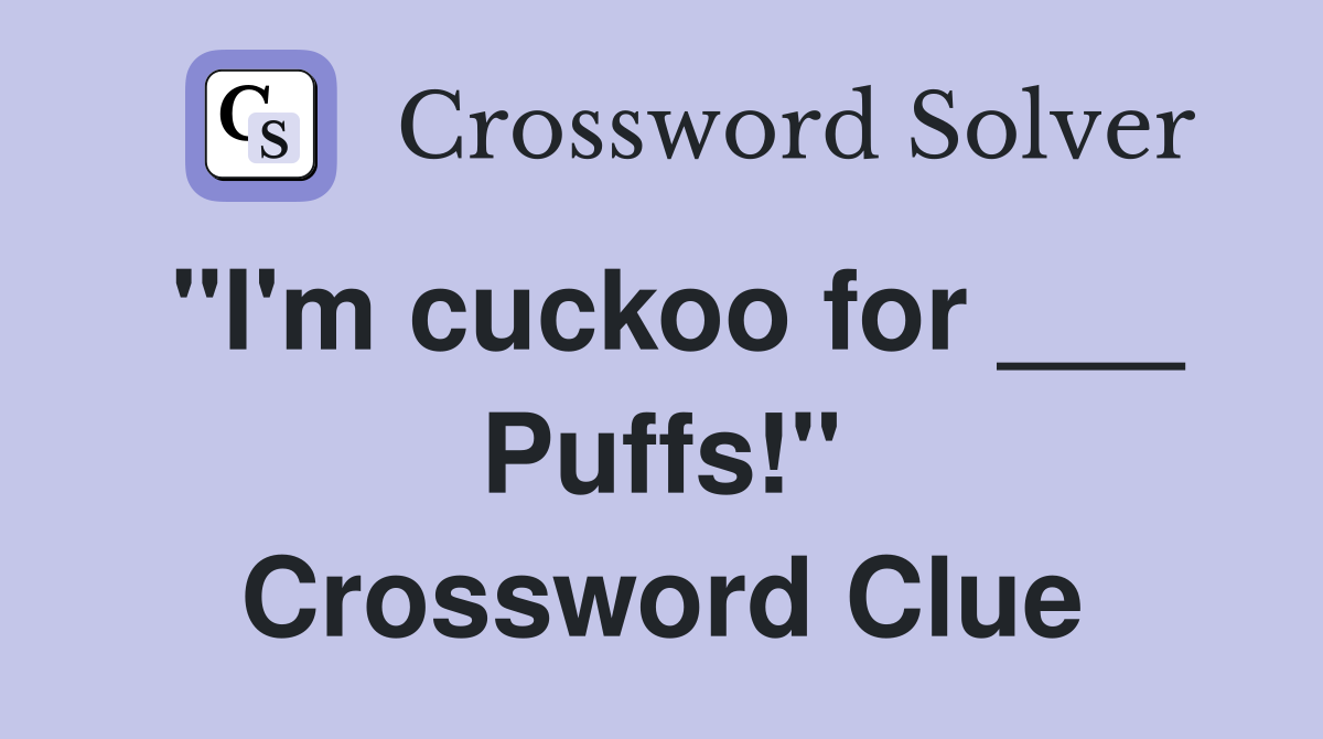 "I'm cuckoo for ___ Puffs!" Crossword Clue