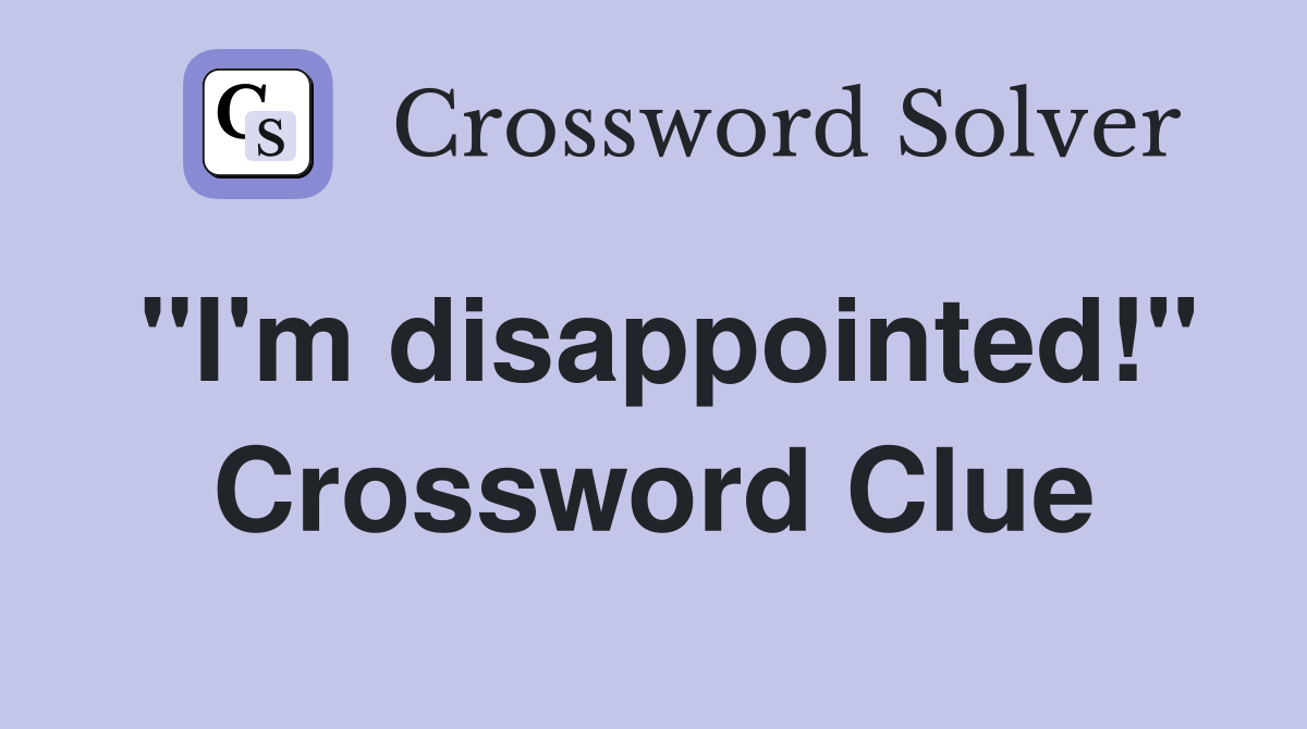 "I'm disappointed!" Crossword Clue