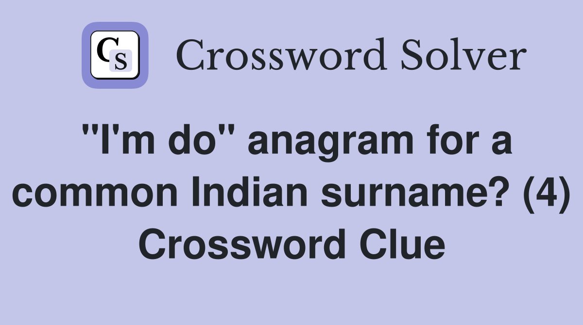"I'm do" anagram for a common Indian surname? (4) Crossword Clue