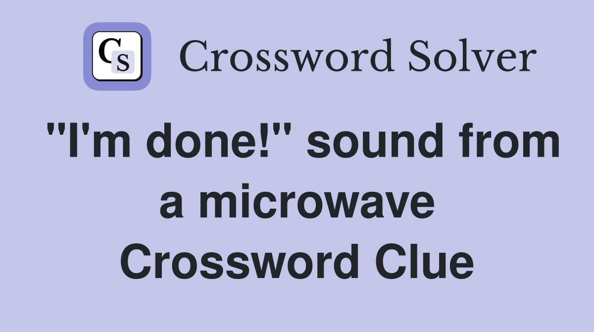"I'm done!" sound from a microwave Crossword Clue