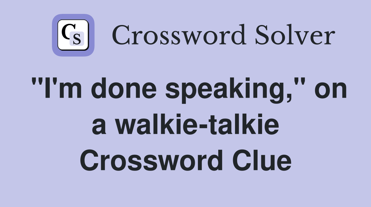 "I'm done speaking," on a walkie-talkie Crossword Clue