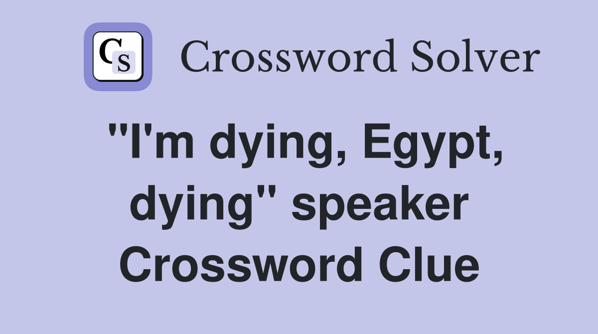 "I'm dying, Egypt, dying" speaker Crossword Clue