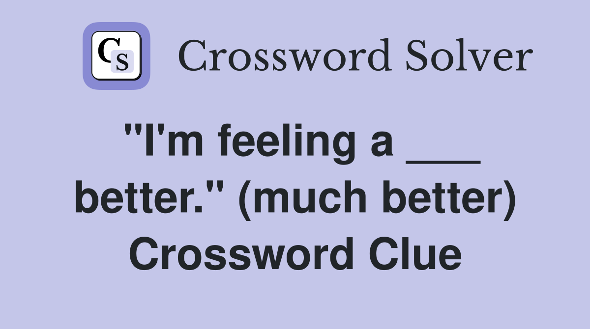 "I'm feeling a ___ better." (much better) Crossword Clue