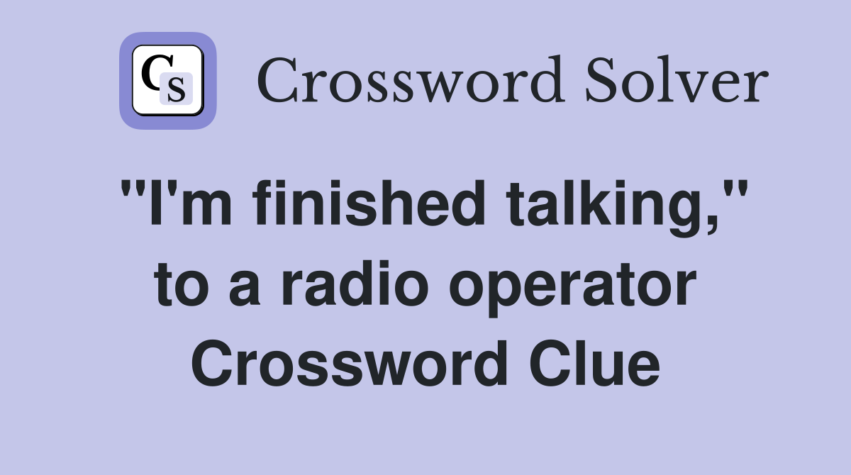 "I'm finished talking," to a radio operator Crossword Clue