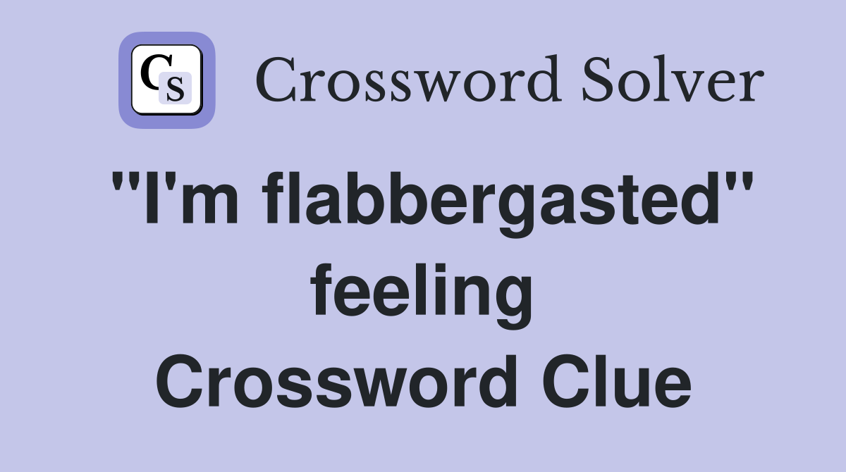 "I'm flabbergasted" feeling Crossword Clue