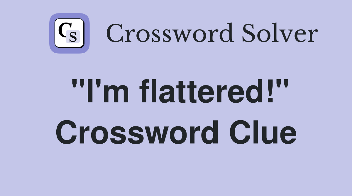 "I'm flattered!" Crossword Clue