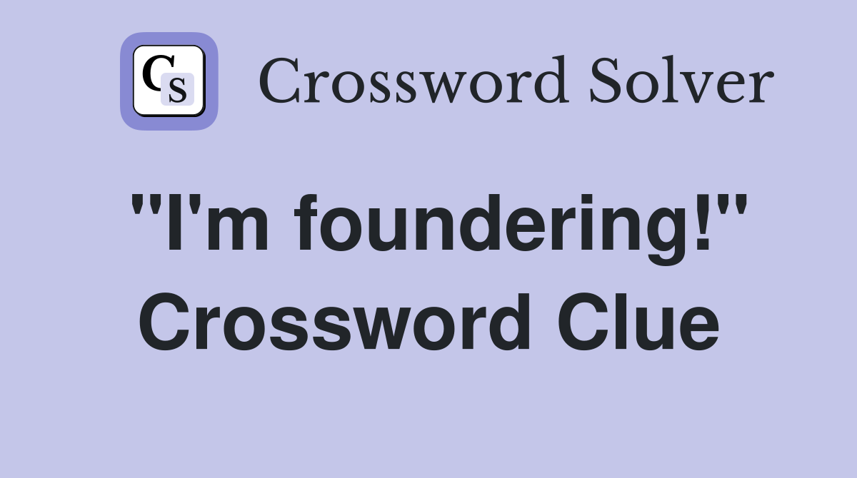 "I'm foundering!" Crossword Clue
