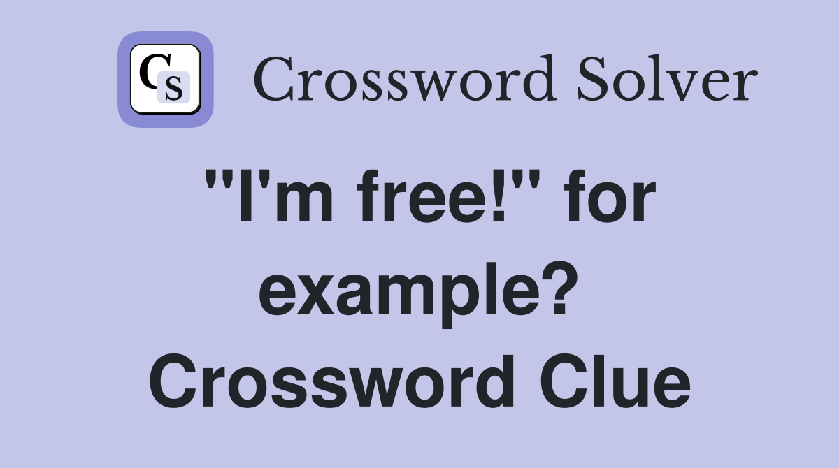 "I'm free!" for example? Crossword Clue