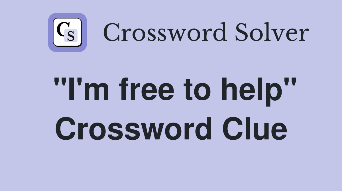 "I'm free to help" Crossword Clue