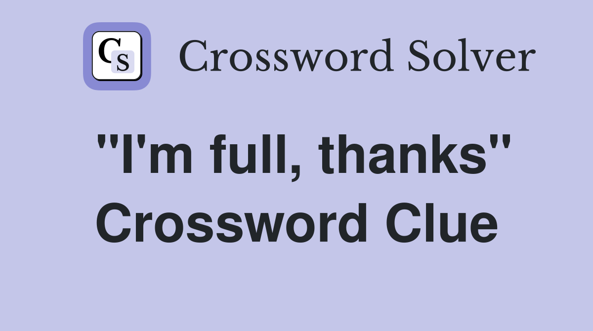 "I'm full, thanks" Crossword Clue
