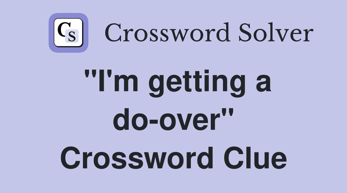 "I'm getting a do-over" Crossword Clue
