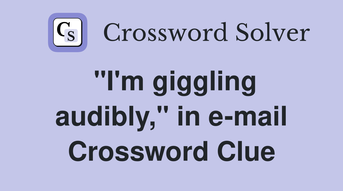 "I'm giggling audibly," in e-mail Crossword Clue
