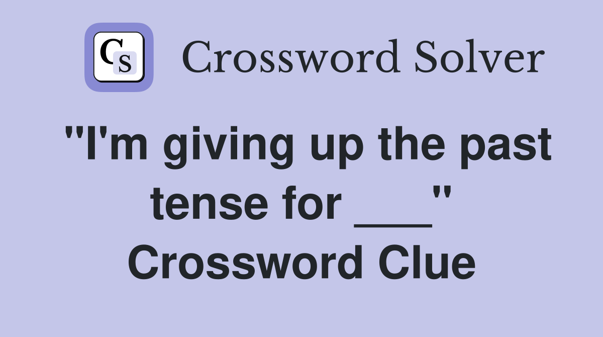 "I'm giving up the past tense for ___" Crossword Clue