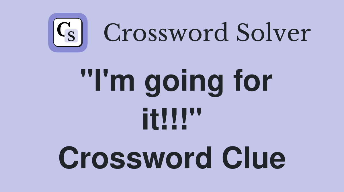 "I'm going for it!!!" Crossword Clue