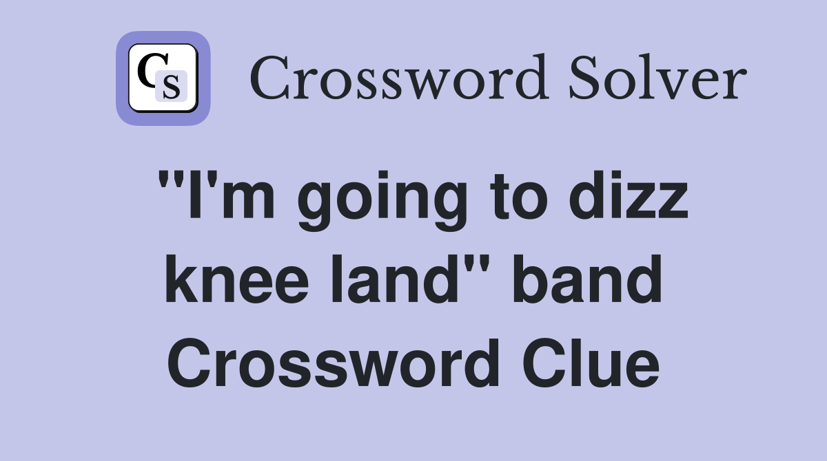 "I'm going to dizz knee land" band Crossword Clue