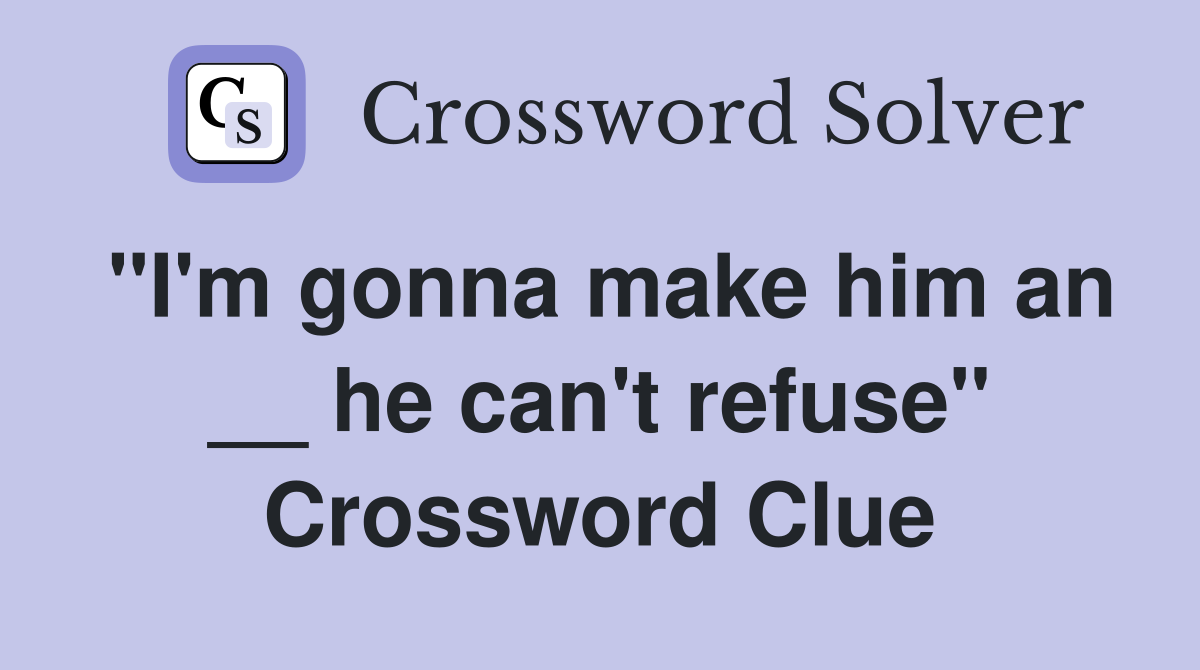 "I'm gonna make him an __ he can't refuse" Crossword Clue