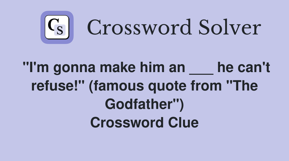 "I'm gonna make him an ___ he can't refuse!" (famous quote from "The Godfather") Crossword Clue