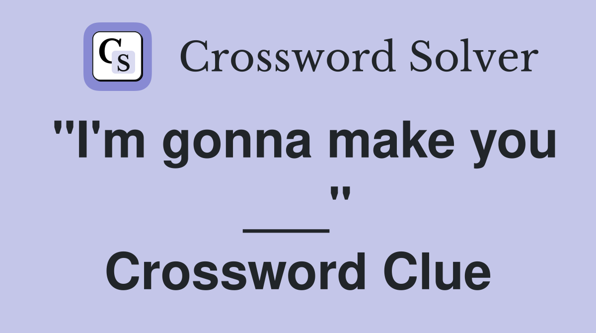 "I'm gonna make you ___" Crossword Clue